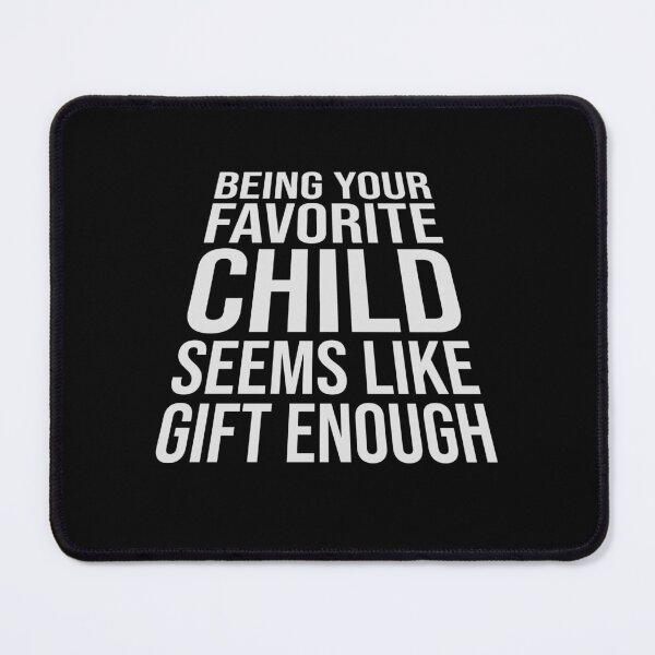 Item preview, Being Your Favorite Child Seems Like Gift Enough designed and sold by shirt-o-mat.