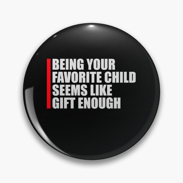 Item preview, Being Your Favorite Child Seems Like Gift Enough designed and sold by shirt-o-mat.