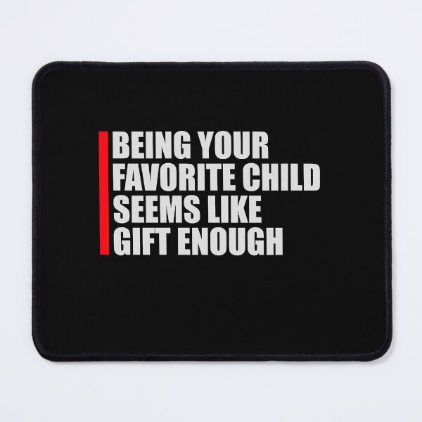 Item preview, Being Your Favorite Child Seems Like Gift Enough designed and sold by shirt-o-mat.