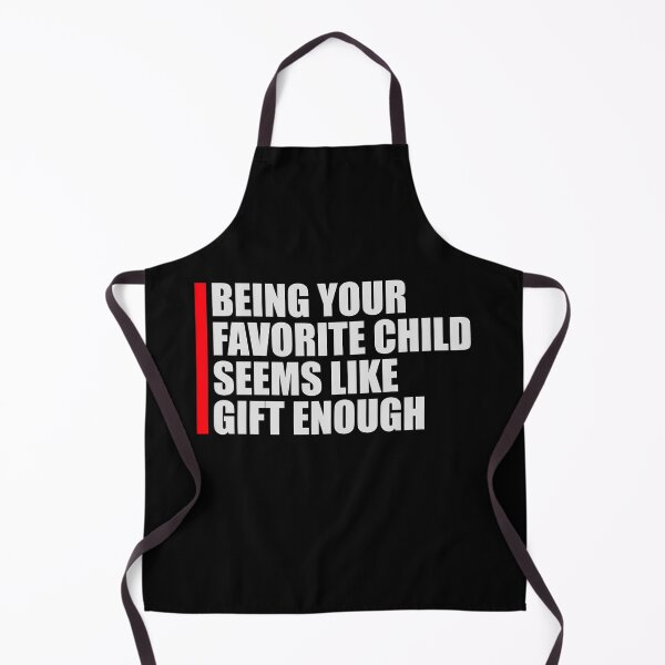 Item preview, Being Your Favorite Child Seems Like Gift Enough designed and sold by shirt-o-mat.
