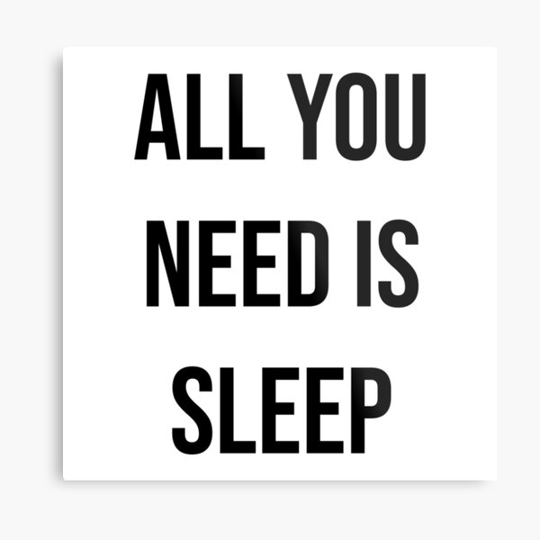 ALL YOU NEED IS SLEEP 2 (b) Metal Print