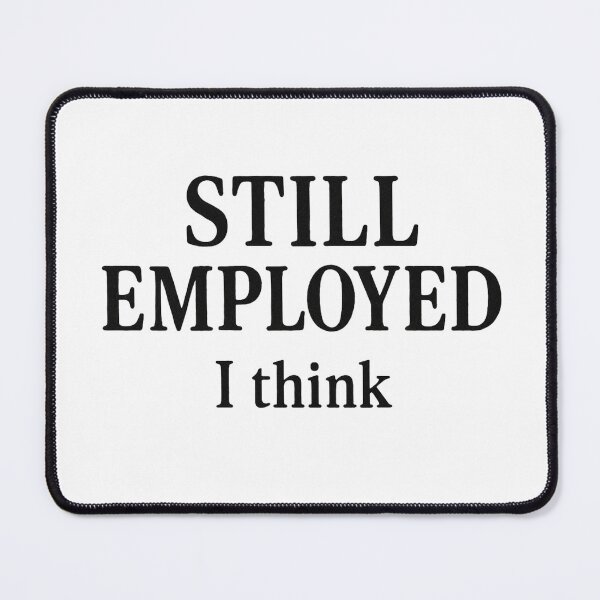 Item preview, Still Employed I Think Shirt, Federal Employee Humor Tee, Shutdown Sarcasm Top, Funny Office, Comfort Colors 1717, Government Worker Gift designed and sold by Printessive Designs.