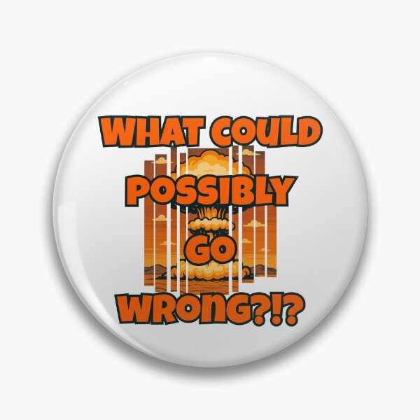 Item preview, What could possibly go wrong? designed and sold by Lufshak.
