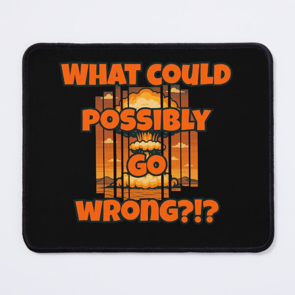 Item preview, What could possibly go wrong? designed and sold by Lufshak.