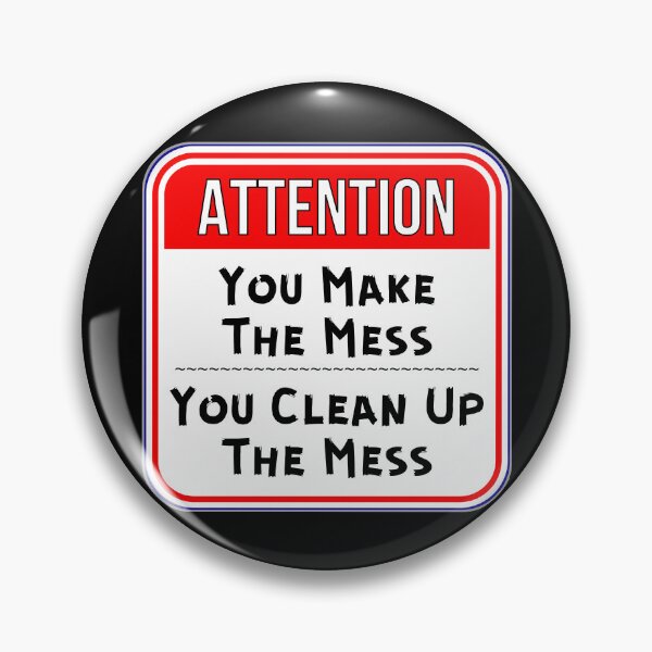 Item preview, ATTENTION:  You Make The Mess - You Clean Up The Mess - funny warning signs designed and sold by DesignsFromTW-S.
