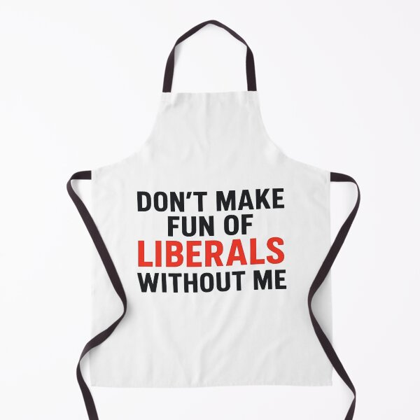 Item preview, Don't Make Fun of Liberals Without Me designed and sold by gear-posters.