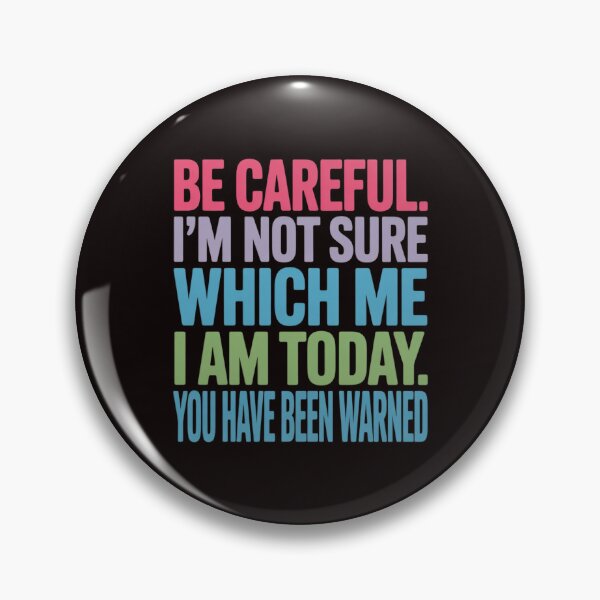 Item preview, Be Careful I'm Not Sure Which Me Today You Have Been Warned designed and sold by EntroRhim.