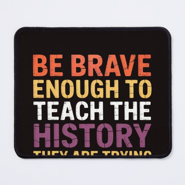Item preview, Be Brave Enough To Teach The History They Are Trying Erase designed and sold by EntroRhim.