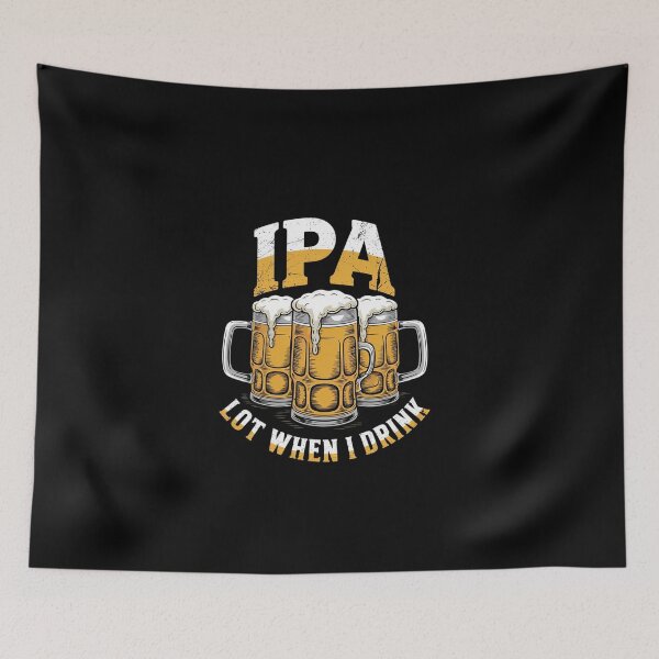 Item preview, IPA a Lot When I Drink Drinking Beer Enthusiasts Party  designed and sold by EllinoKlemo.