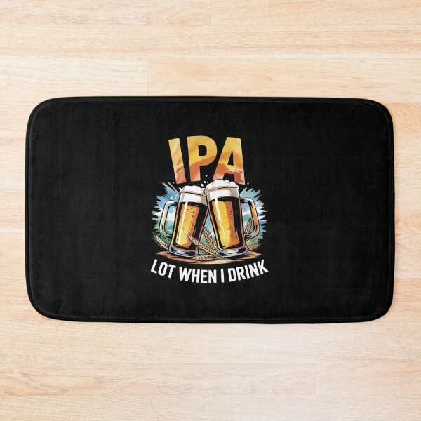 Item preview, IPA Lot When I Drink Drinking Beer  designed and sold by EllinoKlemo.