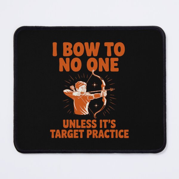 Item preview, I Bow to No One Unless It's Target Practice Archery Bow designed and sold by RayArmstrong.