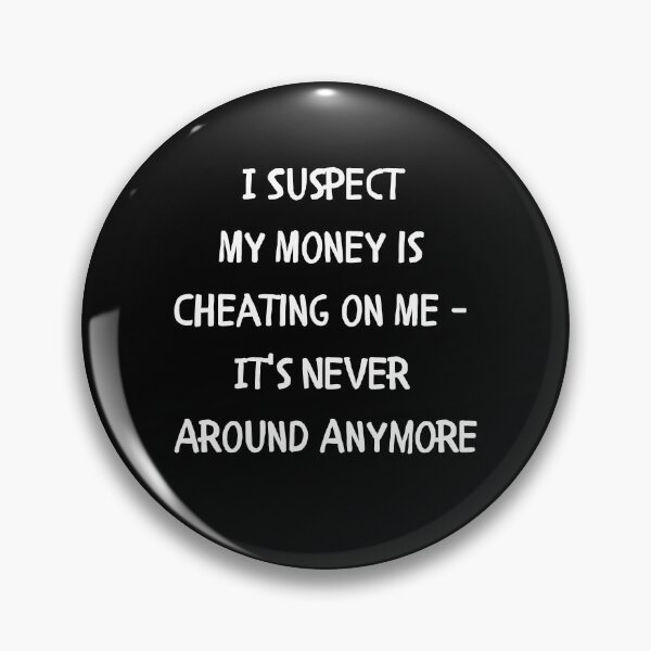 Item preview, I Suspect My Money is Cheating on Me - It's Never Around Anymore designed and sold by signshirtz.