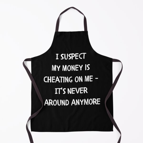Item preview, I Suspect My Money is Cheating on Me - It's Never Around Anymore designed and sold by signshirtz.