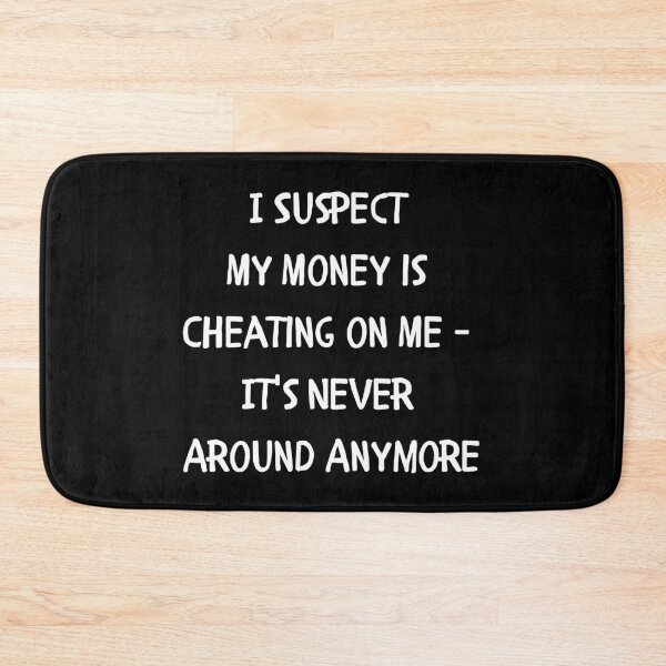 Item preview, I Suspect My Money is Cheating on Me - It's Never Around Anymore designed and sold by signshirtz.