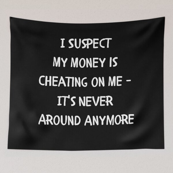 Item preview, I Suspect My Money is Cheating on Me - It's Never Around Anymore designed and sold by signshirtz.