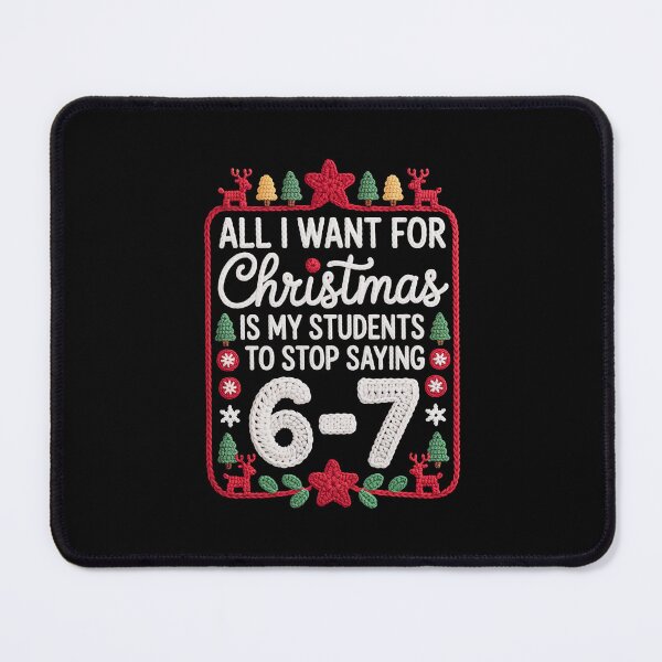 Item preview, ALL I WANT FOR Christmas IS MY STUDENTS TO STOP SAYING 6-7 designed and sold by jkrphoto.