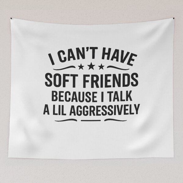 Item preview, I Can't Have Soft Friends Because I Talk A Lil' Aggressively designed and sold by hemagamo.