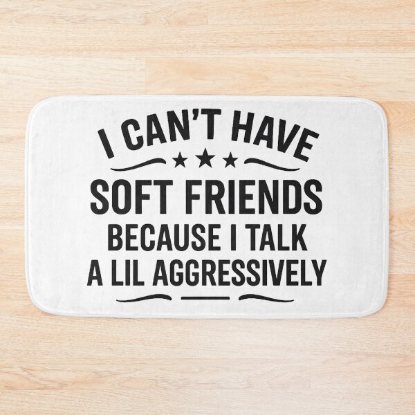 Item preview, I Can't Have Soft Friends Because I Talk A Lil' Aggressively designed and sold by hemagamo.