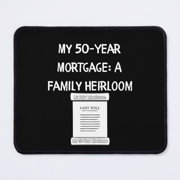 Item preview, My 50-Year Mortgage: A Family Heirloom designed and sold by signshirtz.