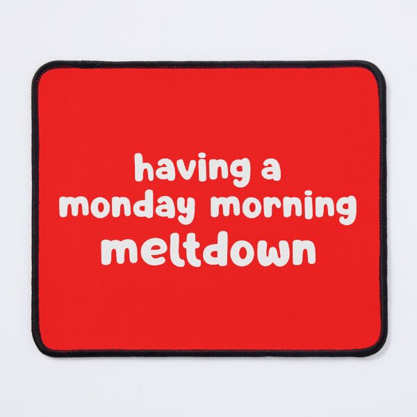 Item preview, Having A Monday Morning Meltdown designed and sold by glowdesigns.