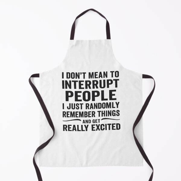 Item preview, I Don't Mean to Interrupt People I Just Randomly Remember Things and Get Really Excited designed and sold by hemagamo.