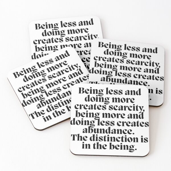 Item preview, Being less and doing more creates scarcity, being more and doing less creates abundance. The distinction is in the being. designed and sold by Finds.