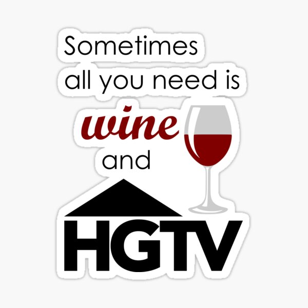 Sometimes all you need is wine and HGTV Sticker