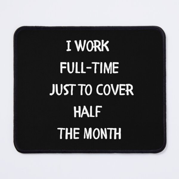 Item preview, I Work Full-Time Just to Cover Half The Month designed and sold by signshirtz.