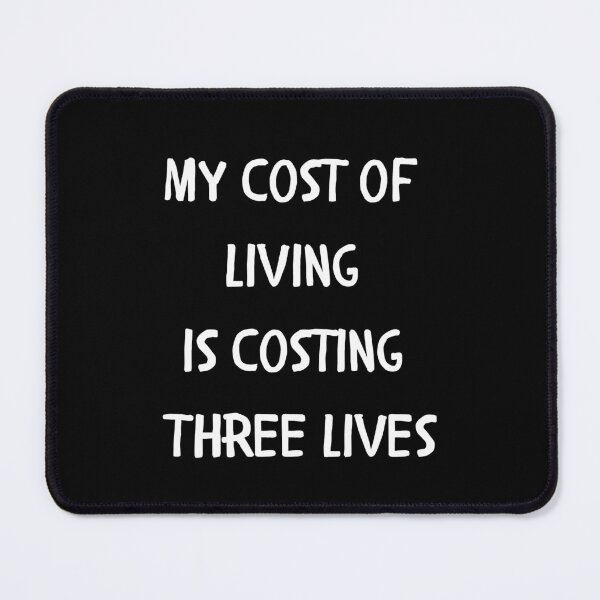 Item preview, My Cost of Living is Costing Three Lives designed and sold by signshirtz.
