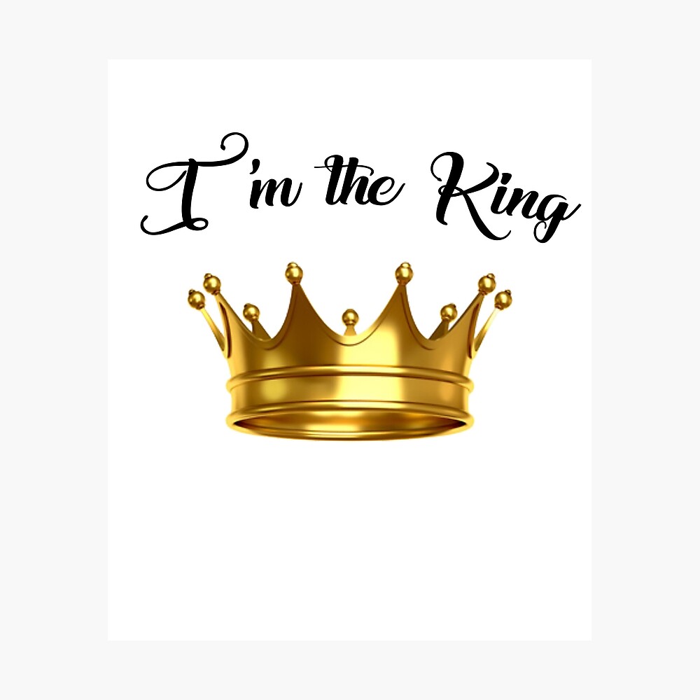 I M The King Poster By Falabdulkareem Redbubble