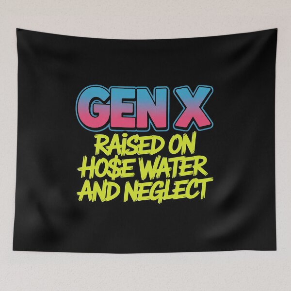 Item preview, Gen X Raised On Hose Water and Neglect designed and sold by LittleDame.