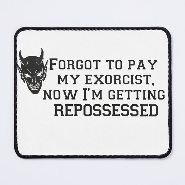 Item preview, Forgot to pay my exorcist, now I'm getting repossessed designed and sold by GagShots.