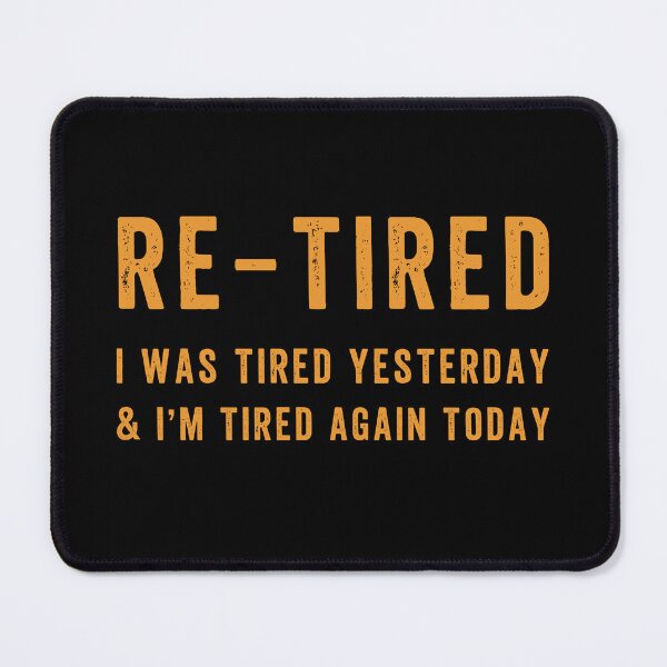 Item preview, Re-Tired I Was Tired Yesterday designed and sold by Margerita23.