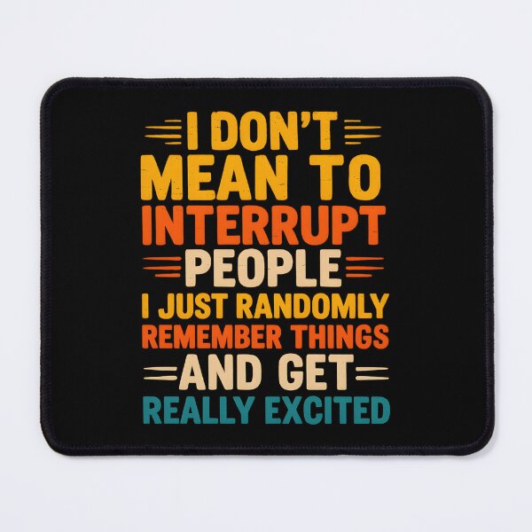 Item preview, I Don't Mean to Interrupt People I Just Randomly Remember Things and Get Really Excited designed and sold by hemagamo.