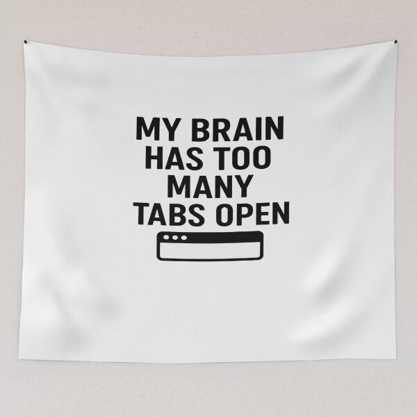 Item preview, My Brain Has Too Many Tabs Open – Funny Relatable Quote Design designed and sold by fabricutie.