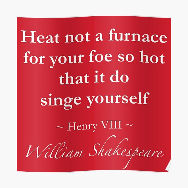 "William Shakespeare Quote Heat not a furnace for your foe so hot