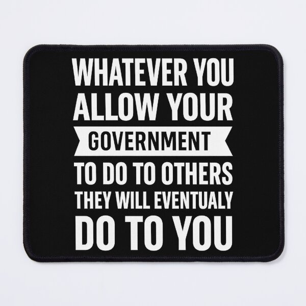 Item preview, Whatever You Allow Your Government To Do To Others They Will Eventually Do To You designed and sold by hemagamo.
