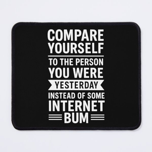 Item preview, compare yourself to the person you were yesterday instead of some internet bum designed and sold by hemagamo.