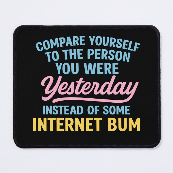 Item preview, compare yourself to the person you were yesterday instead of some internet bum designed and sold by hemagamo.