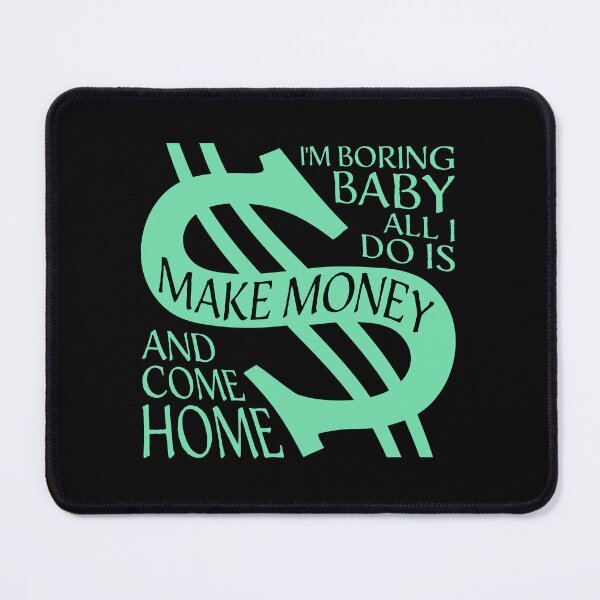 Item preview, I'm Boring Baby All I Do Is Make Money Come Home designed and sold by shirt-o-mat.