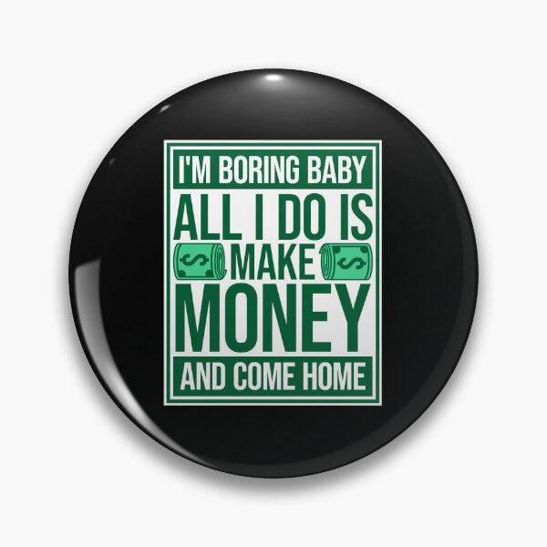 Item preview, I'm Boring Baby All I Do Is Make Money Come Home designed and sold by shirt-o-mat.
