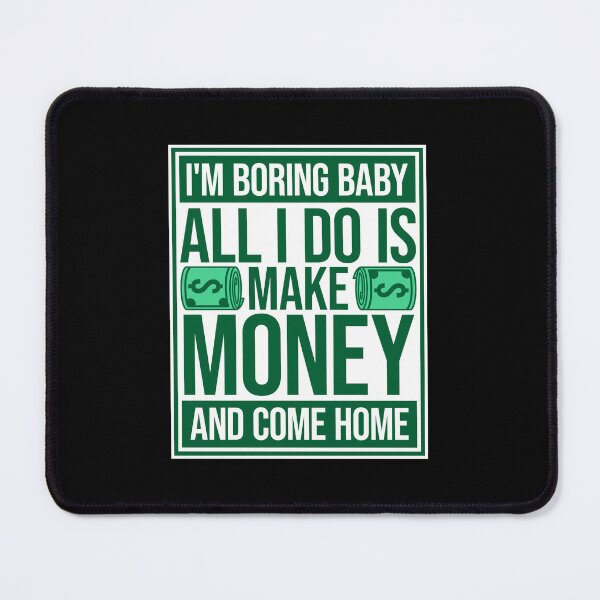 Item preview, I'm Boring Baby All I Do Is Make Money Come Home designed and sold by shirt-o-mat.