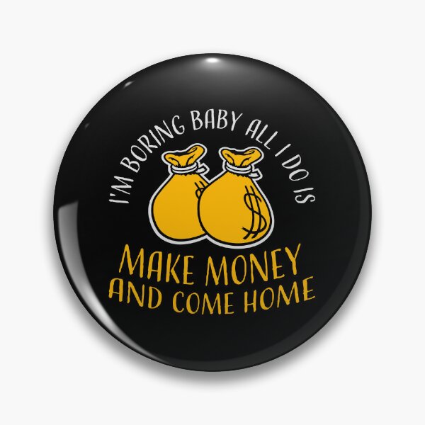 Item preview, I'm Boring Baby All I Do Is Make Money Come Home designed and sold by shirt-o-mat.