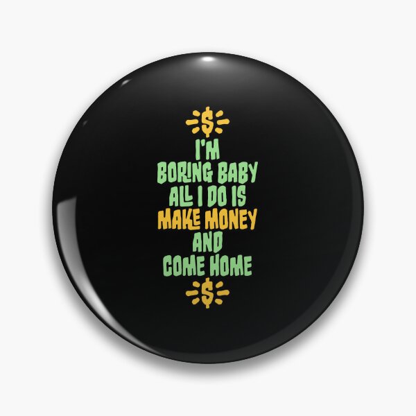 Item preview, I'm Boring Baby All I Do Is Make Money Come Home designed and sold by shirt-o-mat.