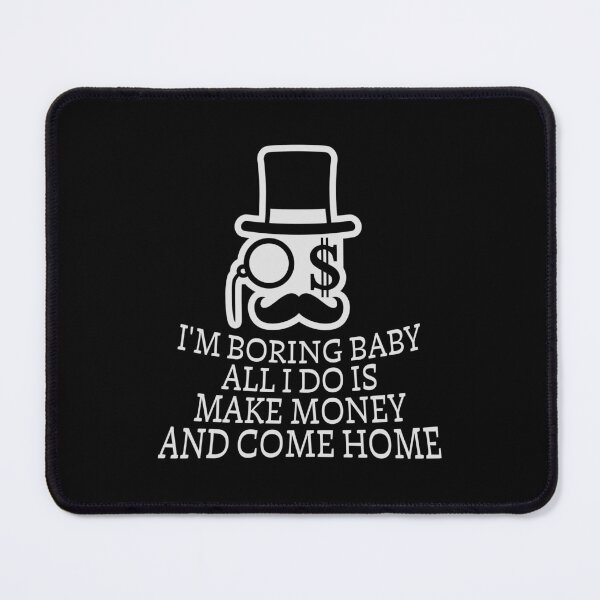 Item preview, I'm Boring Baby All I Do Is Make Money Come Home designed and sold by shirt-o-mat.