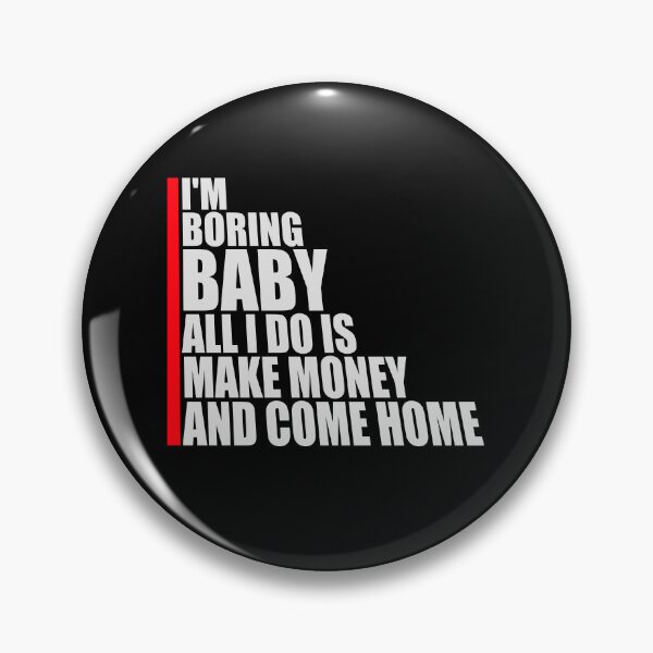 Item preview, I'm Boring Baby All I Do Is Make Money Come Home designed and sold by shirt-o-mat.