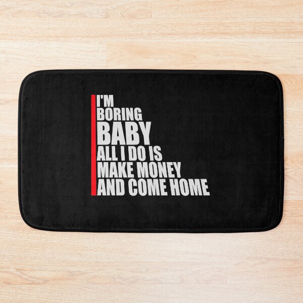 Item preview, I'm Boring Baby All I Do Is Make Money Come Home designed and sold by shirt-o-mat.