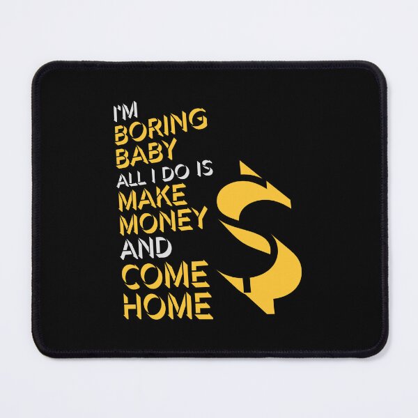 Item preview, I'm Boring Baby All I Do Is Make Money Come Home designed and sold by shirt-o-mat.