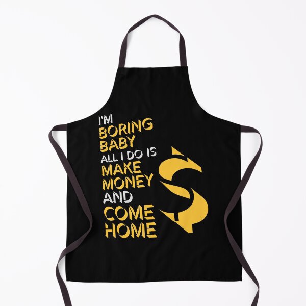 Item preview, I'm Boring Baby All I Do Is Make Money Come Home designed and sold by shirt-o-mat.
