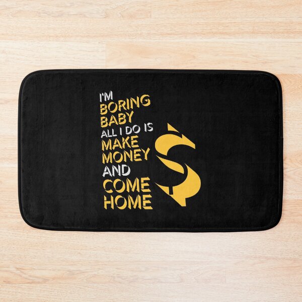 Item preview, I'm Boring Baby All I Do Is Make Money Come Home designed and sold by shirt-o-mat.